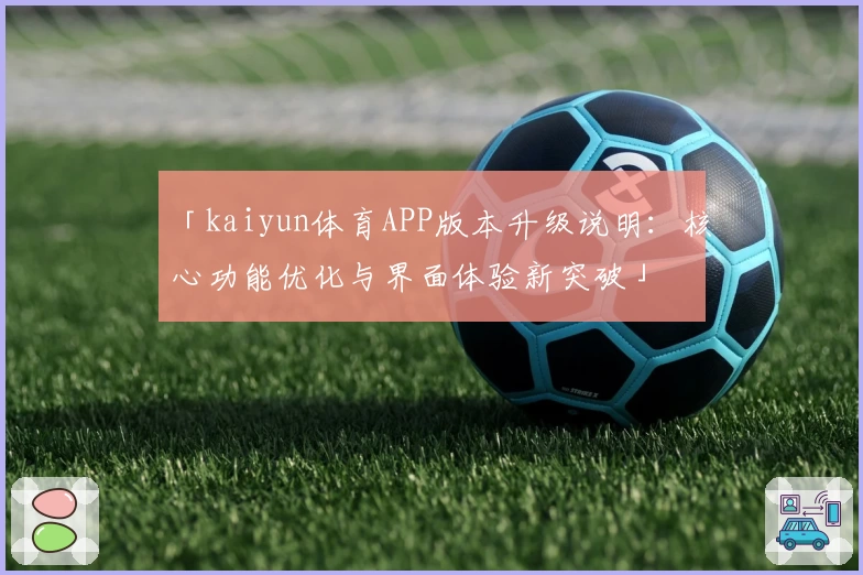 「kaiyun体育APP版本升级说明：核心功能优化与界面体验新突破」