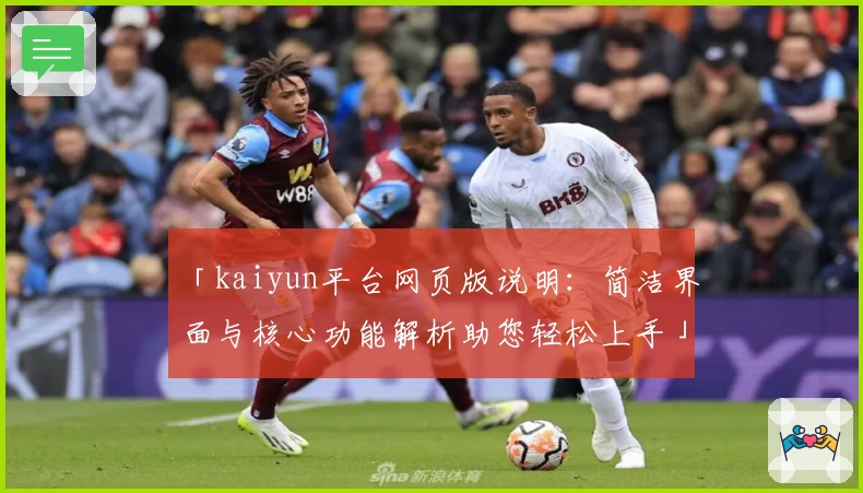 「kaiyun平台网页版说明：简洁界面与核心功能解析助您轻松上手」