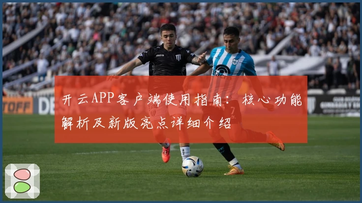 开云APP客户端使用指南：核心功能解析及新版亮点详细介绍